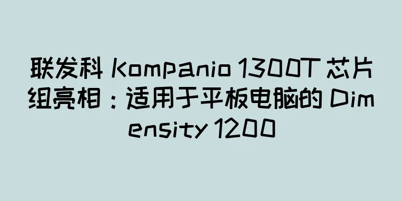 联发科 Kompanio 1300T 芯片组亮相：适用于平板电脑的 Dimensity 1200