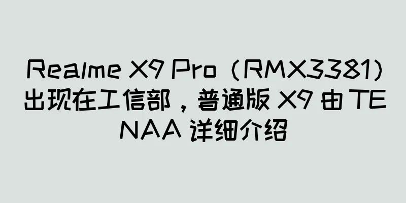 Realme X9 Pro（RMX3381）出现在工信部，普通版 X9 由 TENAA 详细介绍