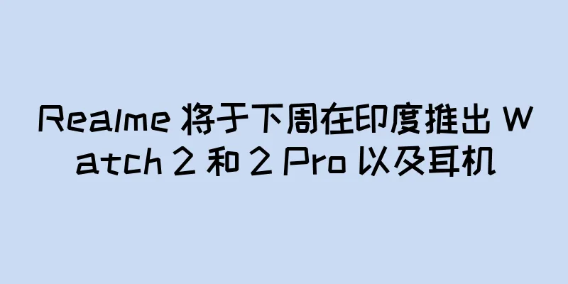 Realme 将于下周在印度推出 Watch 2 和 2 Pro 以及耳机