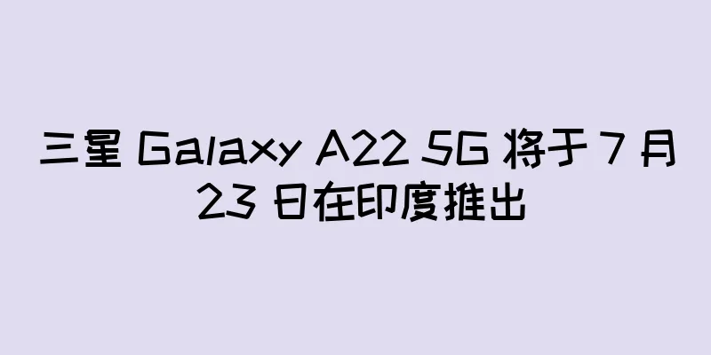 三星 Galaxy A22 5G 将于 7 月 23 日在印度推出