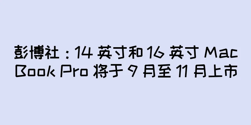 彭博社：14 英寸和 16 英寸 MacBook Pro 将于 9 月至 11 月上市