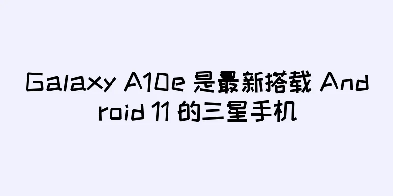 Galaxy A10e 是最新搭载 Android 11 的三星手机