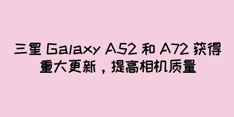 三星 Galaxy A52 和 A72 获得重大更新，提高相机质量