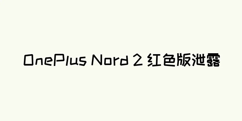 OnePlus Nord 2 红色版泄露