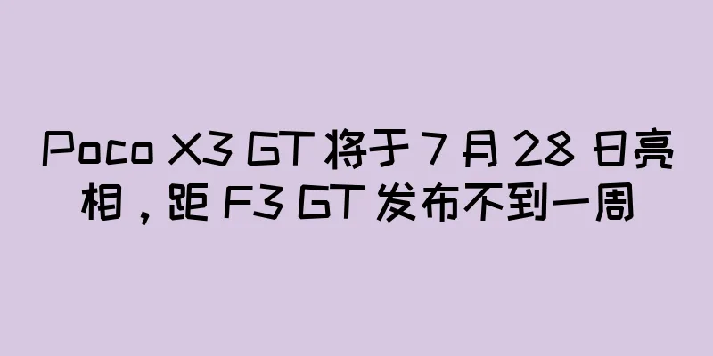 Poco X3 GT 将于 7 月 28 日亮相，距 F3 GT 发布不到一周