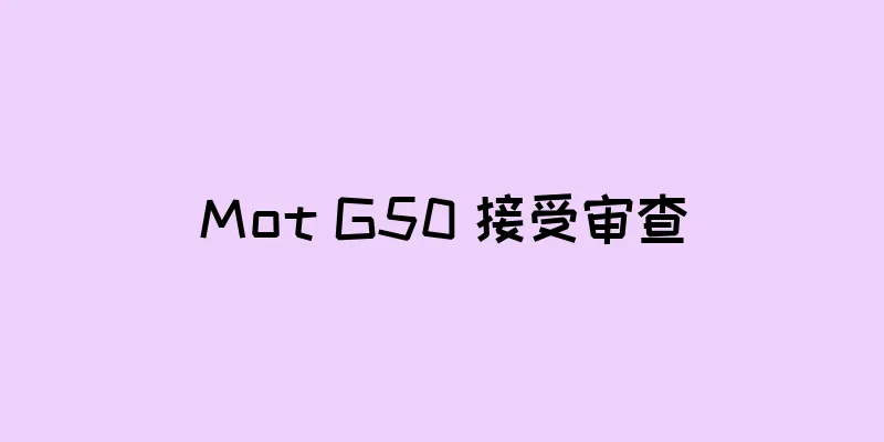 Mot G50 接受审查