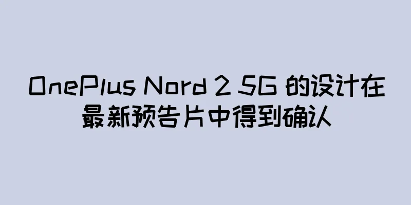 OnePlus Nord 2 5G 的设计在最新预告片中得到确认