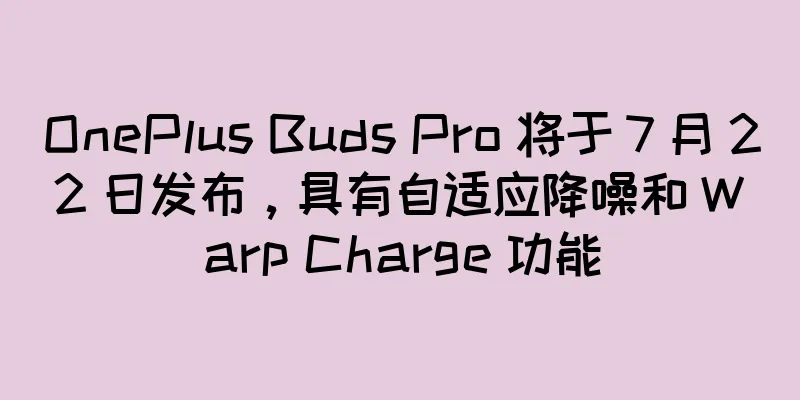 OnePlus Buds Pro 将于 7 月 22 日发布，具有自适应降噪和 Warp Charge 功能