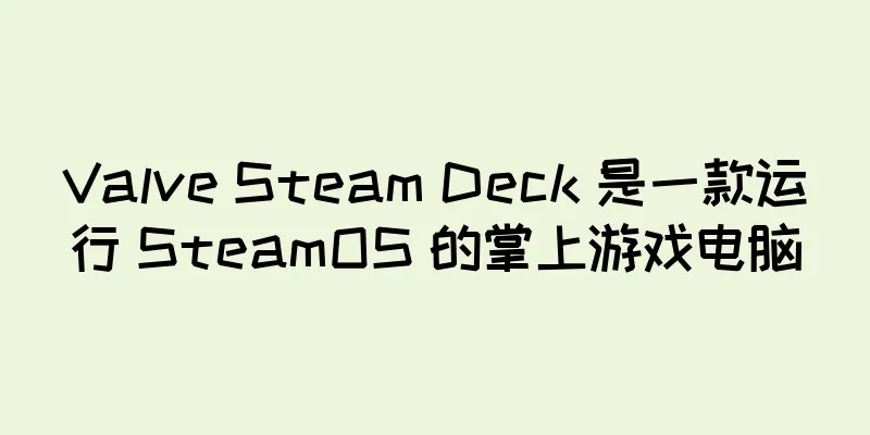 Valve Steam Deck 是一款运行 SteamOS 的掌上游戏电脑