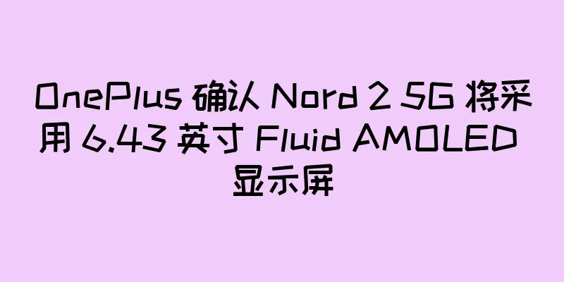OnePlus 确认 Nord 2 5G 将采用 6.43 英寸 Fluid AMOLED 显示屏