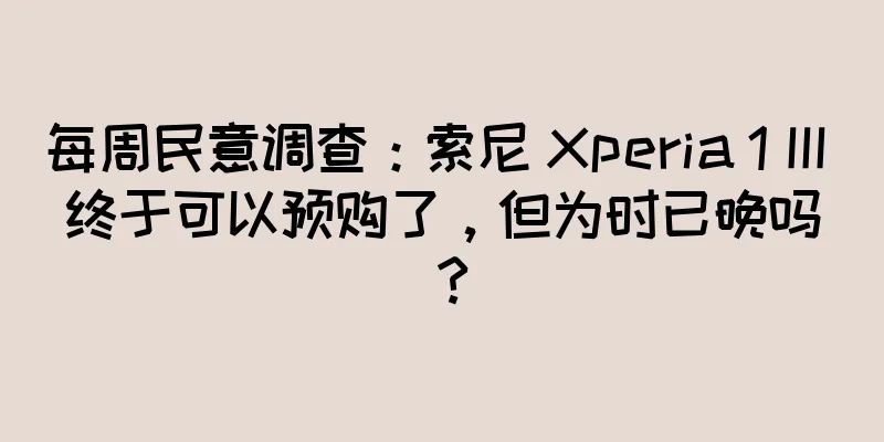 每周民意调查：索尼 Xperia 1 III 终于可以预购了，但为时已晚吗？