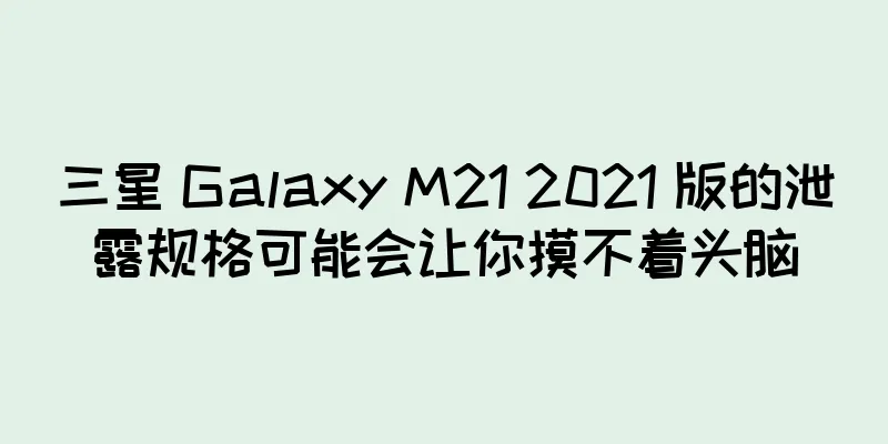三星 Galaxy M21 2021 版的泄露规格可能会让你摸不着头脑