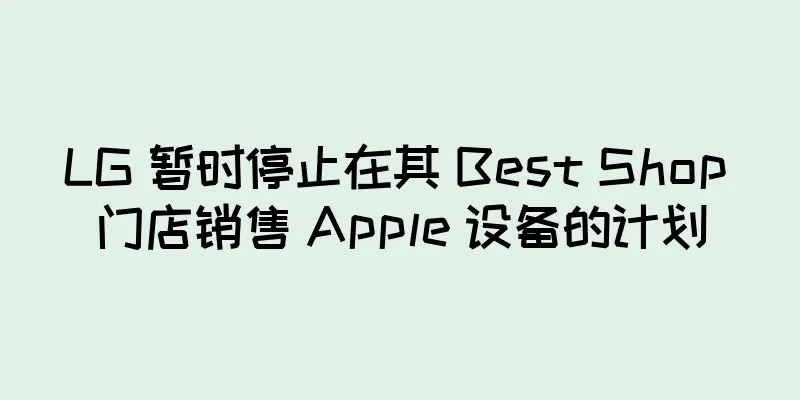 LG 暂时停止在其 Best Shop 门店销售 Apple 设备的计划