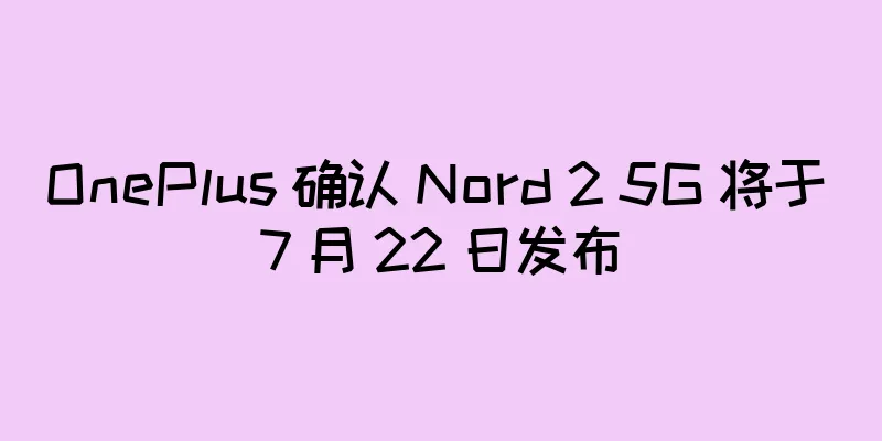 OnePlus 确认 Nord 2 5G 将于 7 月 22 日发布