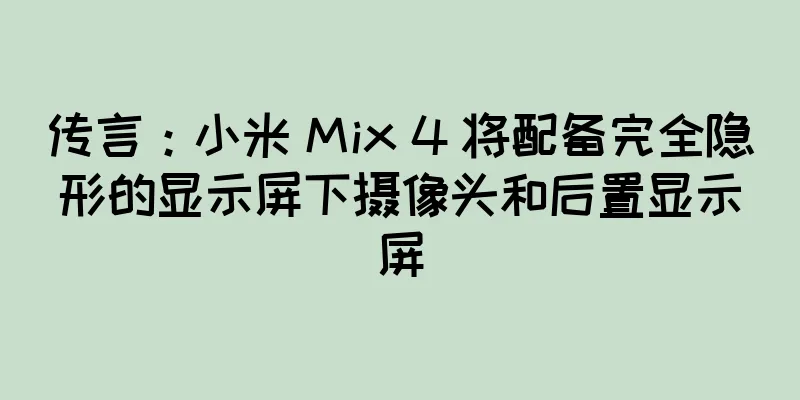 传言：小米 Mix 4 将配备完全隐形的显示屏下摄像头和后置显示屏