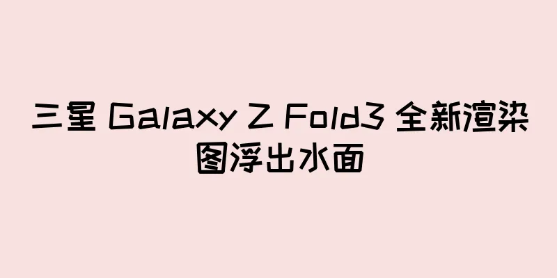 三星 Galaxy Z Fold3 全新渲染图浮出水面