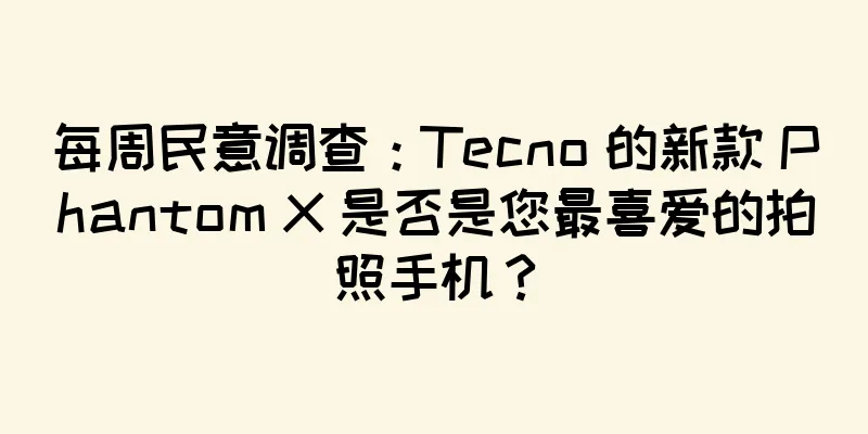 每周民意调查：Tecno 的新款 Phantom X 是否是您最喜爱的拍照手机？