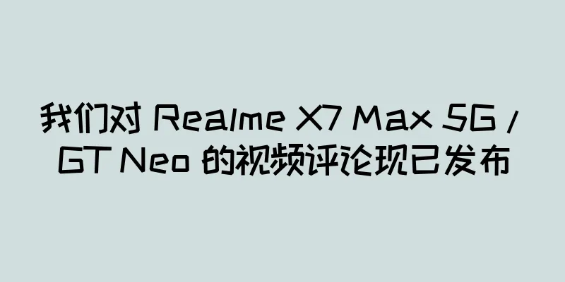 我们对 Realme X7 Max 5G / GT Neo 的视频评论现已发布