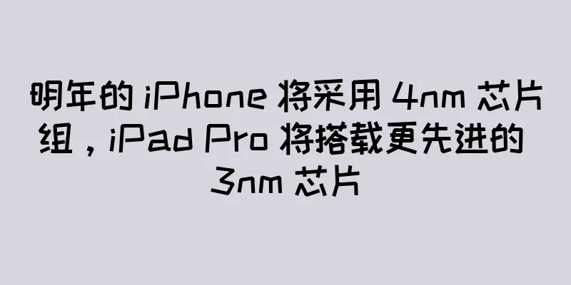 明年的 iPhone 将采用 4nm 芯片组，iPad Pro 将搭载更先进的 3nm 芯片