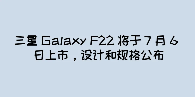 三星 Galaxy F22 将于 7 月 6 日上市，设计和规格公布