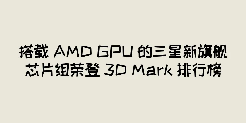 搭载 AMD GPU 的三星新旗舰芯片组荣登 3D Mark 排行榜