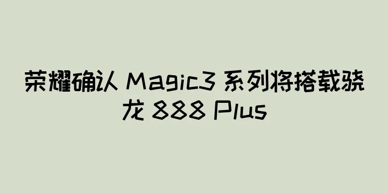 荣耀确认 Magic3 系列将搭载骁龙 888 Plus