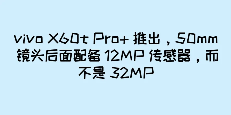 vivo X60t Pro+ 推出，50mm 镜头后面配备 12MP 传感器，而不是 32MP