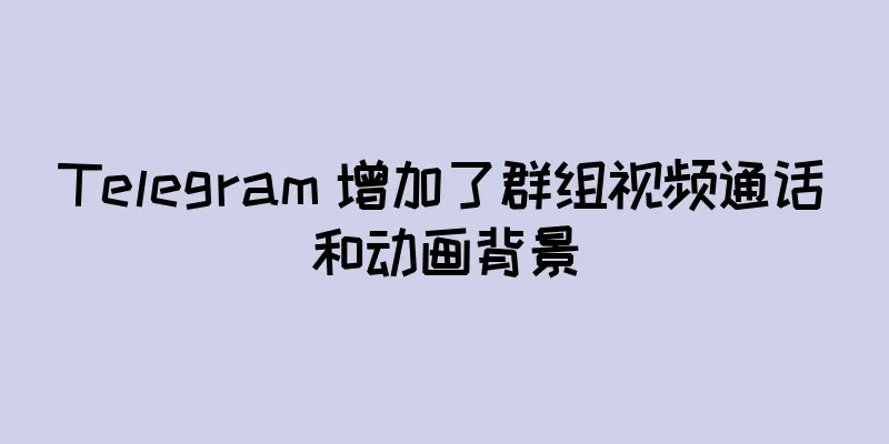 Telegram 增加了群组视频通话和动画背景