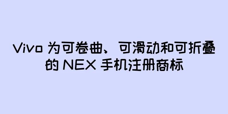 Vivo 为可卷曲、可滑动和可折叠的 NEX 手机注册商标
