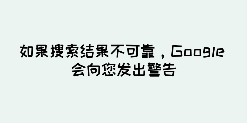 如果搜索结果不可靠，Google 会向您发出警告