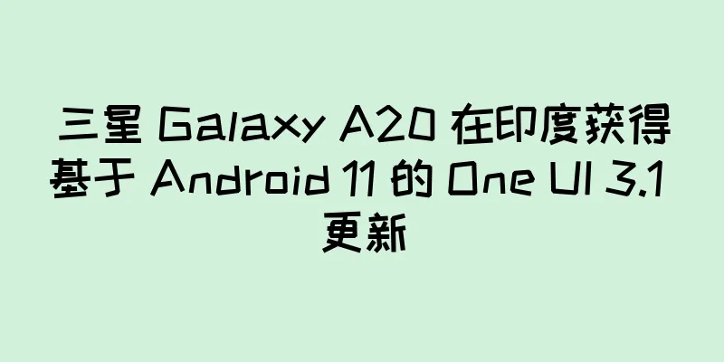 三星 Galaxy A20 在印度获得基于 Android 11 的 One UI 3.1 更新