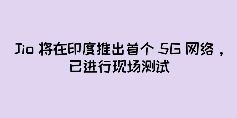 Jio 将在印度推出首个 5G 网络，已进行现场测试