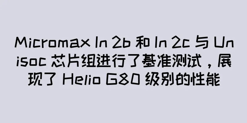Micromax In 2b 和 In 2c 与 Unisoc 芯片组进行了基准测试，展现了 Helio G80 级别的性能
