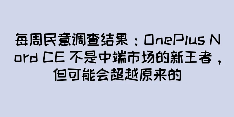 每周民意调查结果：OnePlus Nord CE 不是中端市场的新王者，但可能会超越原来的