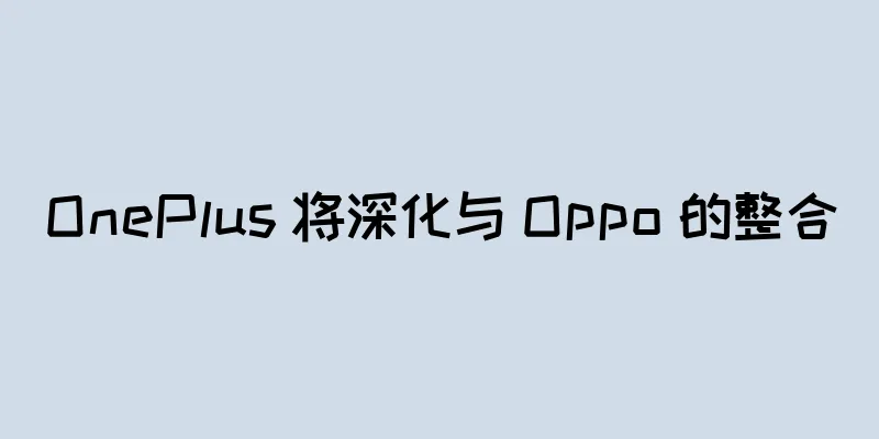 OnePlus 将深化与 Oppo 的整合