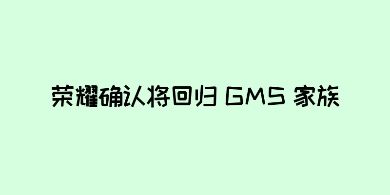 荣耀确认将回归 GMS 家族