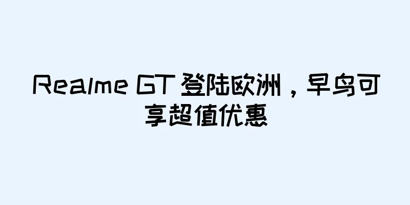 Realme GT 登陆欧洲，早鸟可享超值优惠