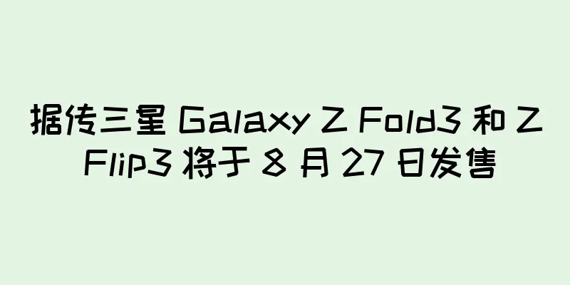 据传三星 Galaxy Z Fold3 和 Z Flip3 将于 8 月 27 日发售