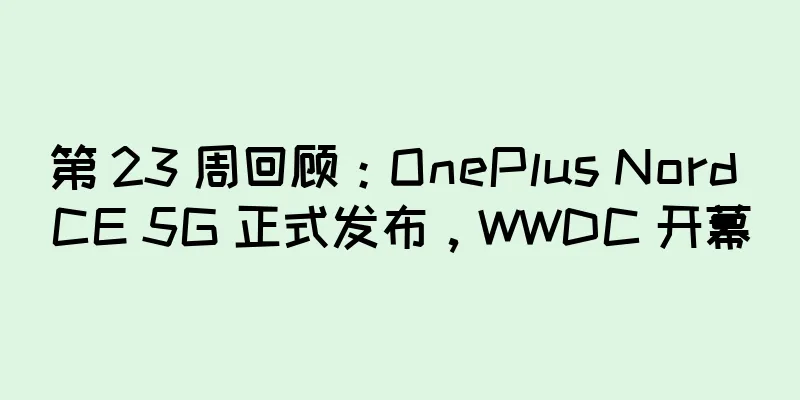第 23 周回顾：OnePlus Nord CE 5G 正式发布，WWDC 开幕