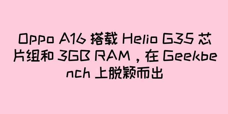Oppo A16 搭载 Helio G35 芯片组和 3GB RAM，在 Geekbench 上脱颖而出