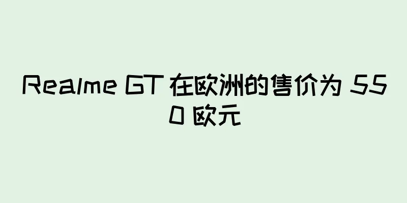 Realme GT 在欧洲的售价为 550 欧元