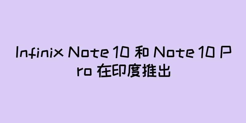 Infinix Note 10 和 Note 10 Pro 在印度推出