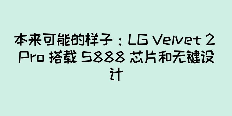 本来可能的样子：LG Velvet 2 Pro 搭载 S888 芯片和无键设计