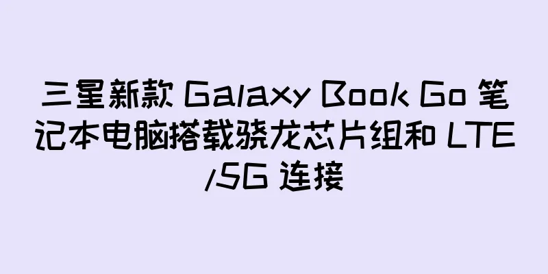 三星新款 Galaxy Book Go 笔记本电脑搭载骁龙芯片组和 LTE/5G 连接