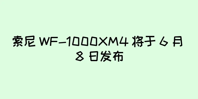 索尼 WF-1000XM4 将于 6 月 8 日发布