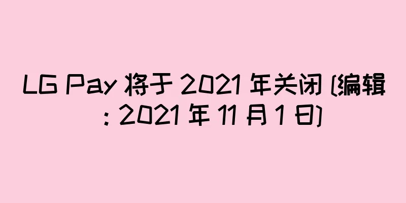 LG Pay 将于 2021 年关闭 [编辑：2021 年 11 月 1 日]