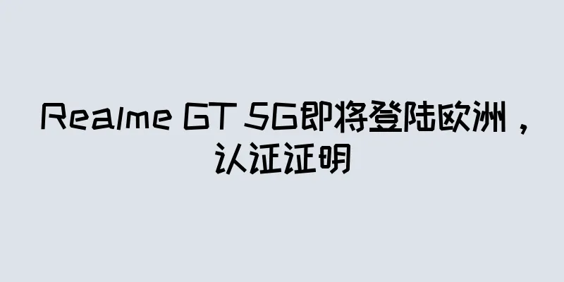 Realme GT 5G即将登陆欧洲，认证证明