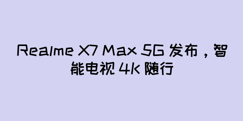Realme X7 Max 5G 发布，智能电视 4K 随行