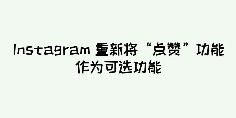 Instagram 重新将“点赞”功能作为可选功能