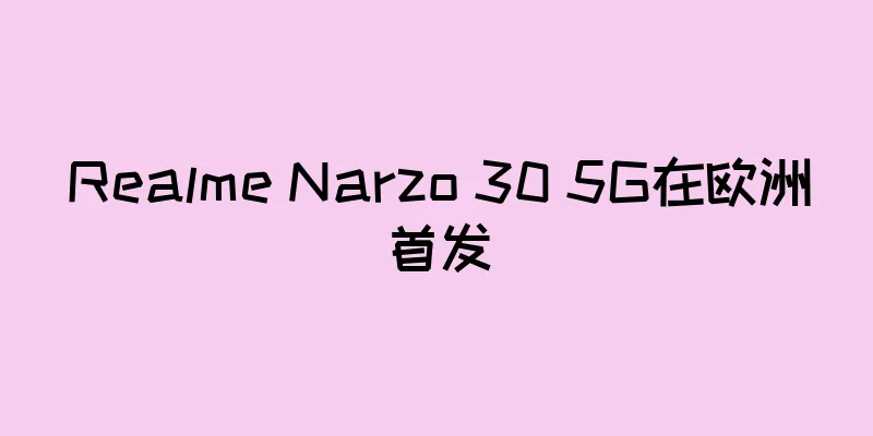 Realme Narzo 30 5G在欧洲首发